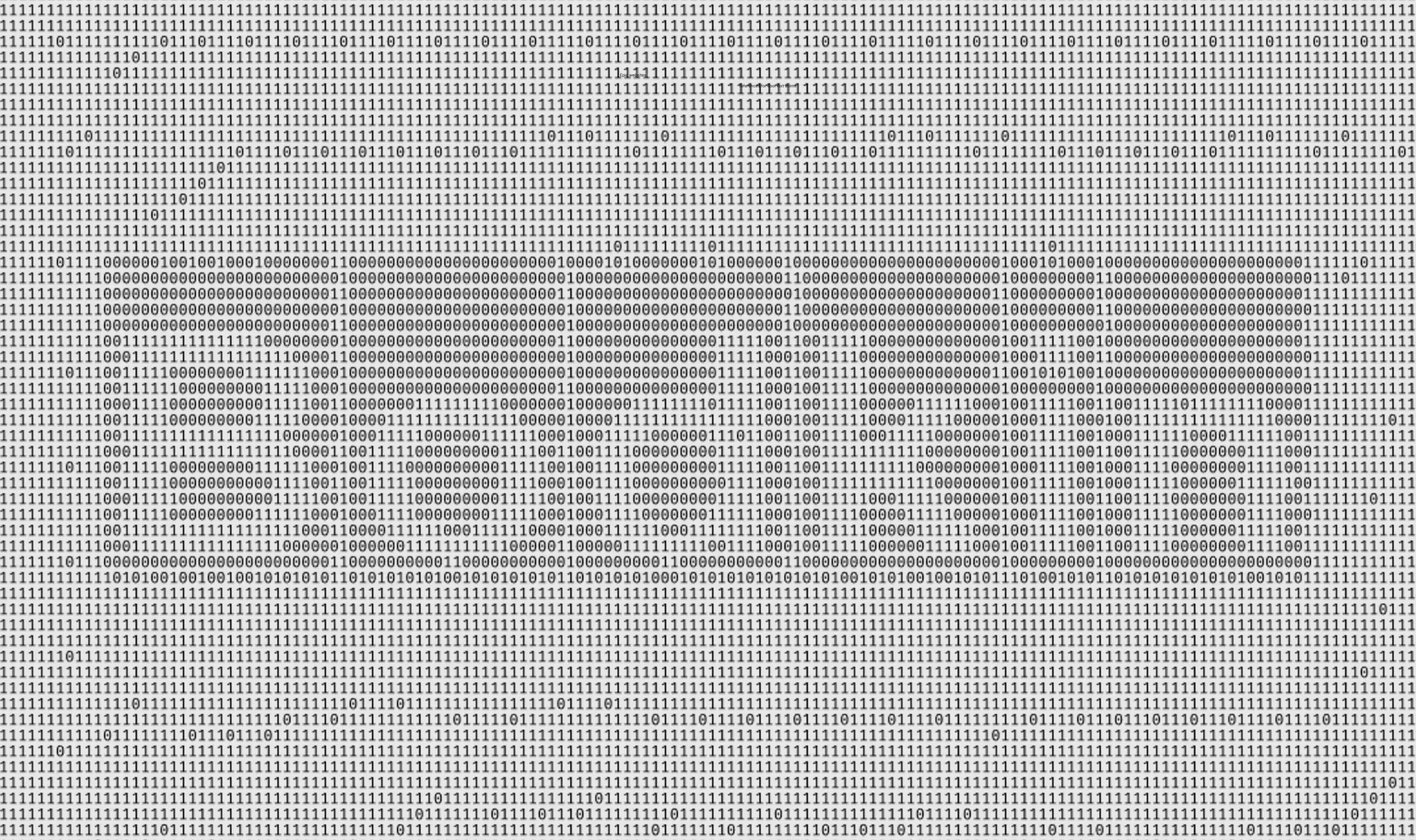 A dense field of small monospaced binary digits in light grey, filling the entire frame. Most of the surface is ones, while runs of zeros thread through the middle band in shifting densities, forming larger blocky letterforms that only emerge when you stop reading the digits and see the pattern. Nothing is framed, bounded, or placed in a corner; the whole surface is the message.